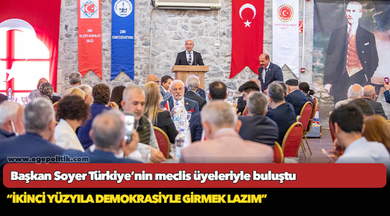 Başkan Soyer Türkiye’nin meclis üyeleriyle buluştu.. “İkinci yüzyıla demokrasiyle girmek lazım”