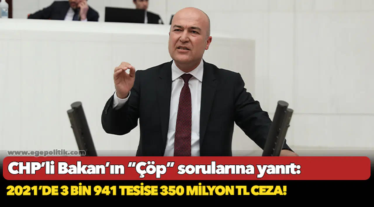 CHP’li Bakan’ın “Çöp” sorularına yanıt: 2021’de 3 bin 941 tesise 350 milyon TL ceza!