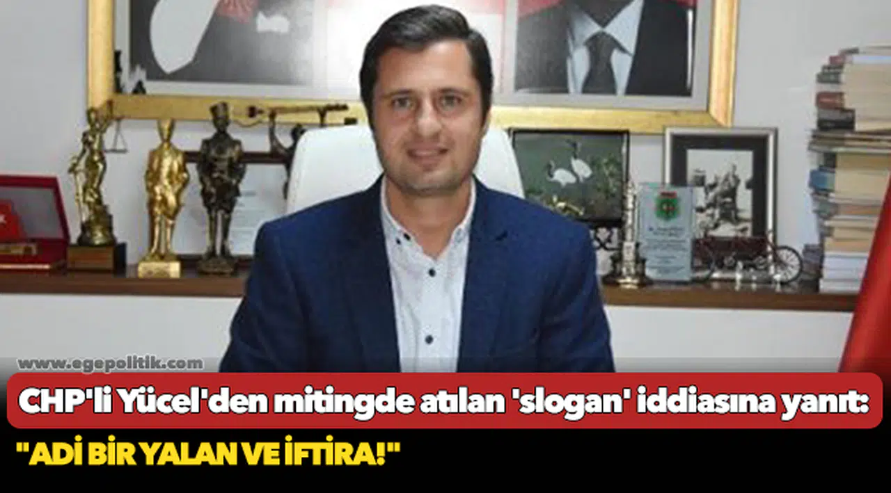 CHP'li Yücel'den mitingde atılan 'slogan' iddiasına yanıt: "Adi bir yalan ve iftira!"