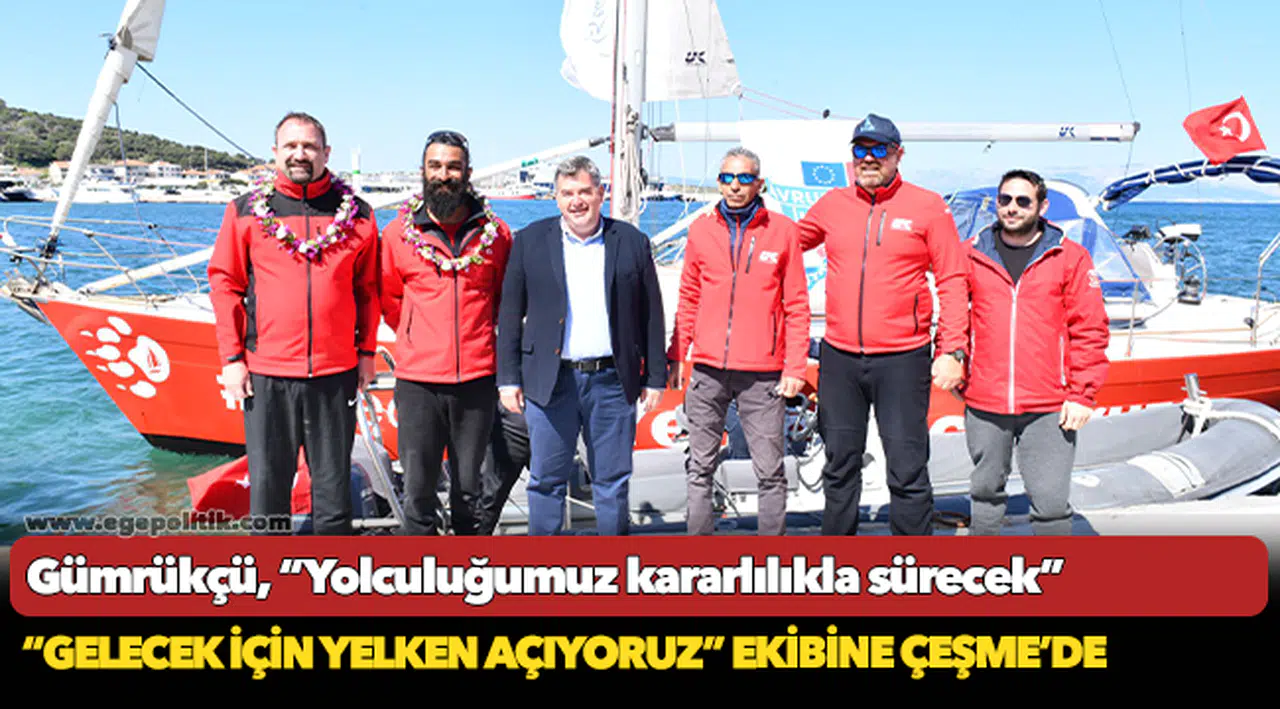 Gümrükçü “Gelecek için Yelken Açıyoruz” Ekibi ile Çeşme’ye Vardı