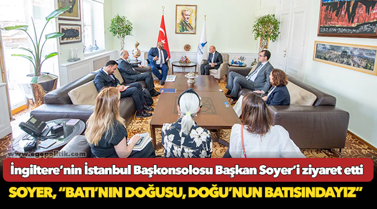 İngiltere’nin İstanbul Başkonsolosu Başkan Soyer’i ziyaret etti