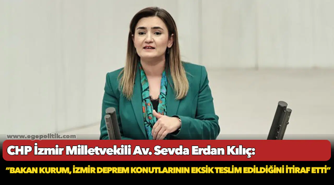 Kılıç: “Bakan Kurum, İzmir deprem konutlarının eksik teslim edildiğini itiraf etti”