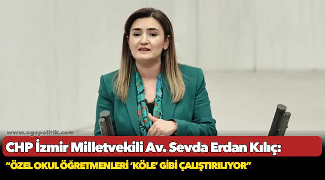 Kılıç: “Özel okul öğretmenleri ‘köle’ gibi çalıştırılıyor”