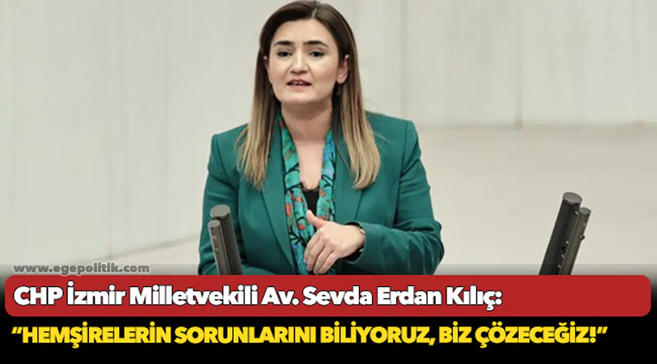 Kılıç: “Sağlık sektörünün yükünü taşıyan hemşirelerin sorunlarını biliyoruz, biz çözeceğiz!”