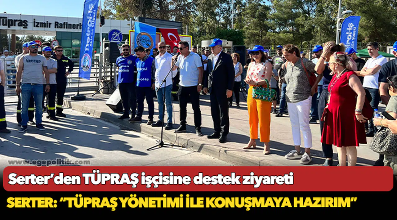 Serter’den TÜPRAŞ işçisine destek ziyareti