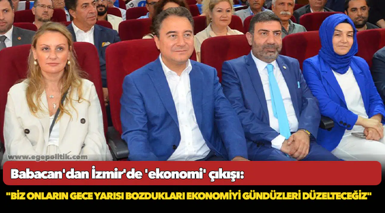 Babacan'dan İzmir'de 'ekonomi' çıkışı: "Biz onların gece yarısı bozdukları ekonomiyi gündüzleri düzelteceğiz"