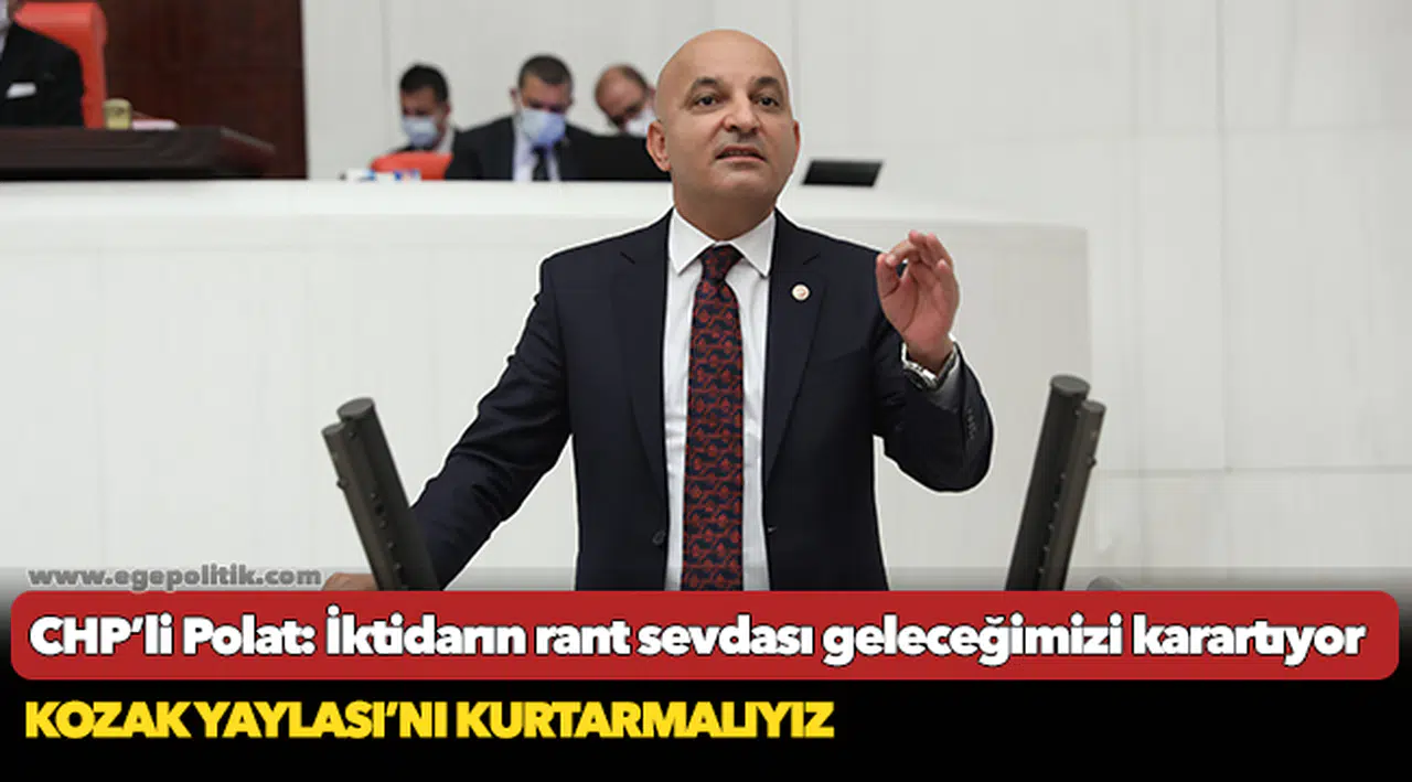 CHP’li Polat: İktidarın rant sevdası geleceğimizi karartıyor