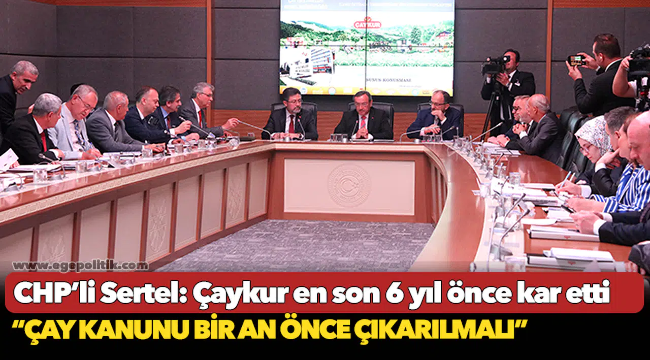 CHP’li Sertel: Çaykur en son 6 yıl önce kar etti
