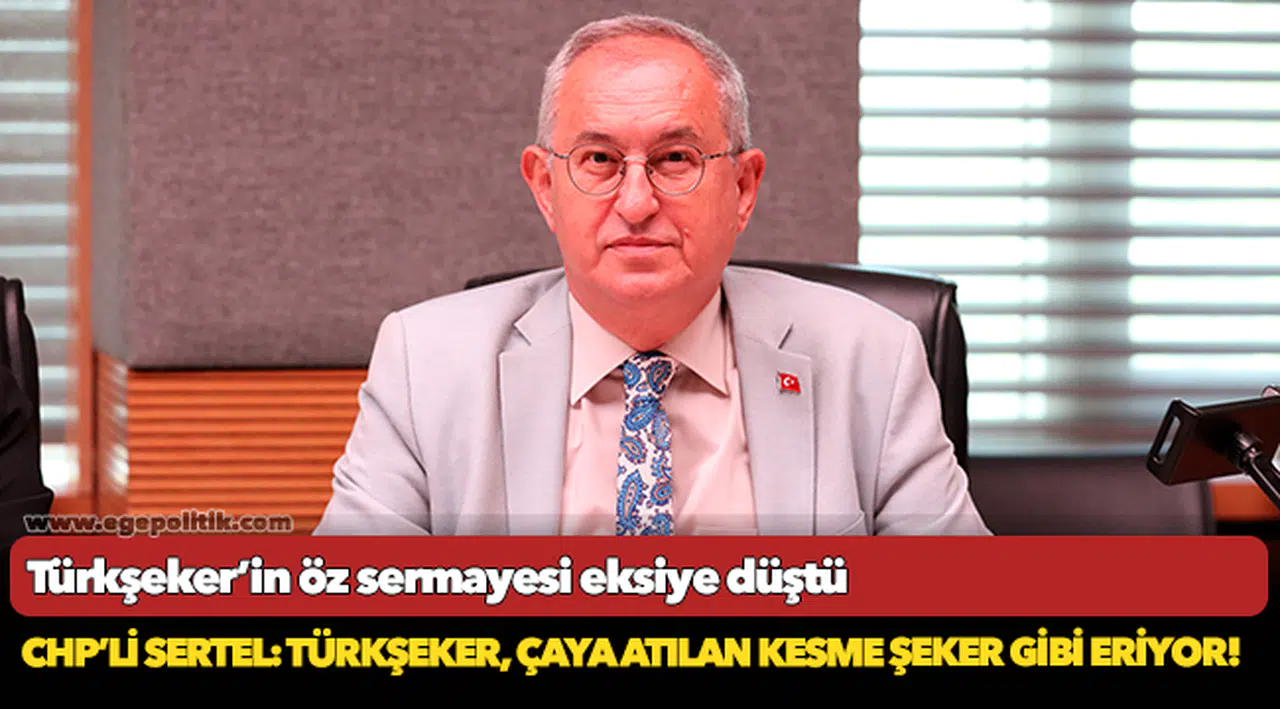 CHP’li Sertel: Türkşeker, çaya atılan kesme şeker gibi eriyor!