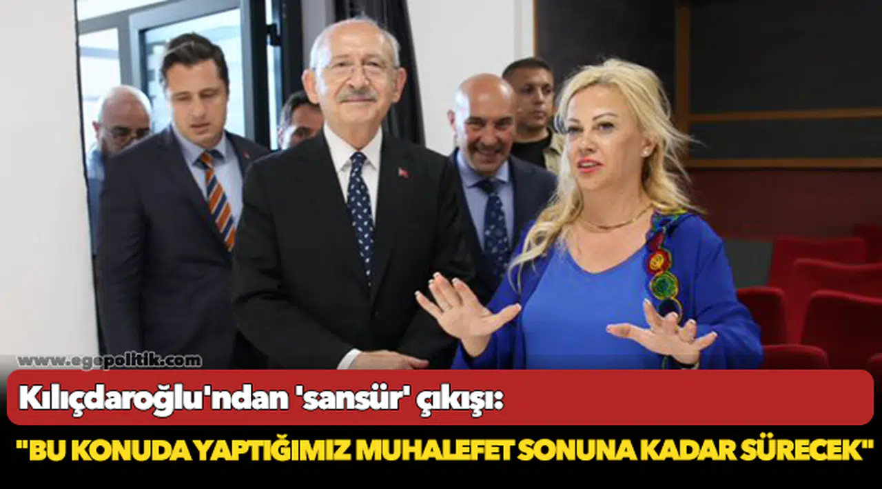 Kılıçdaroğlu'ndan 'sansür' çıkışı: "Bu konuda yaptığımız muhalefet sonuna kadar sürecek"
