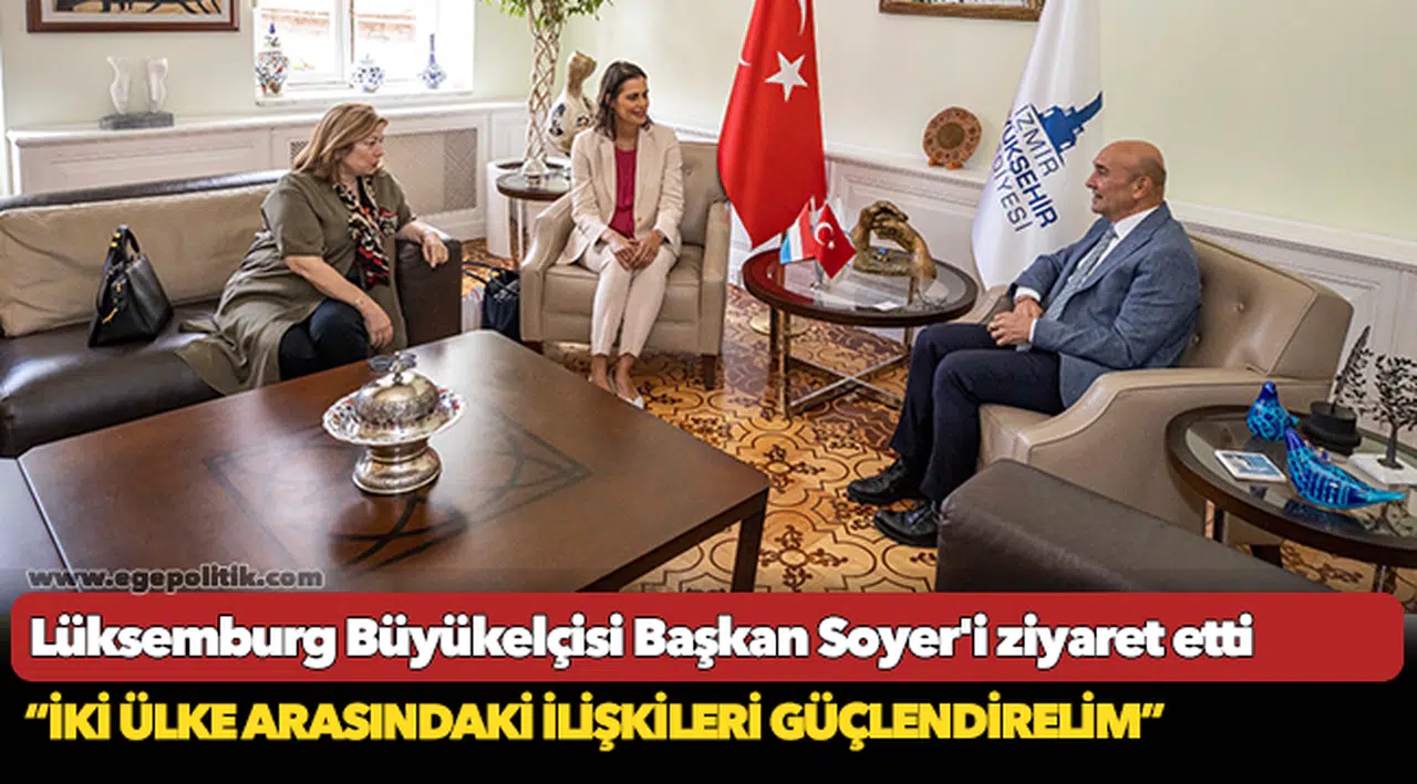 Lüksemburg Büyükelçisi Başkan Soyer'i ziyaret etti