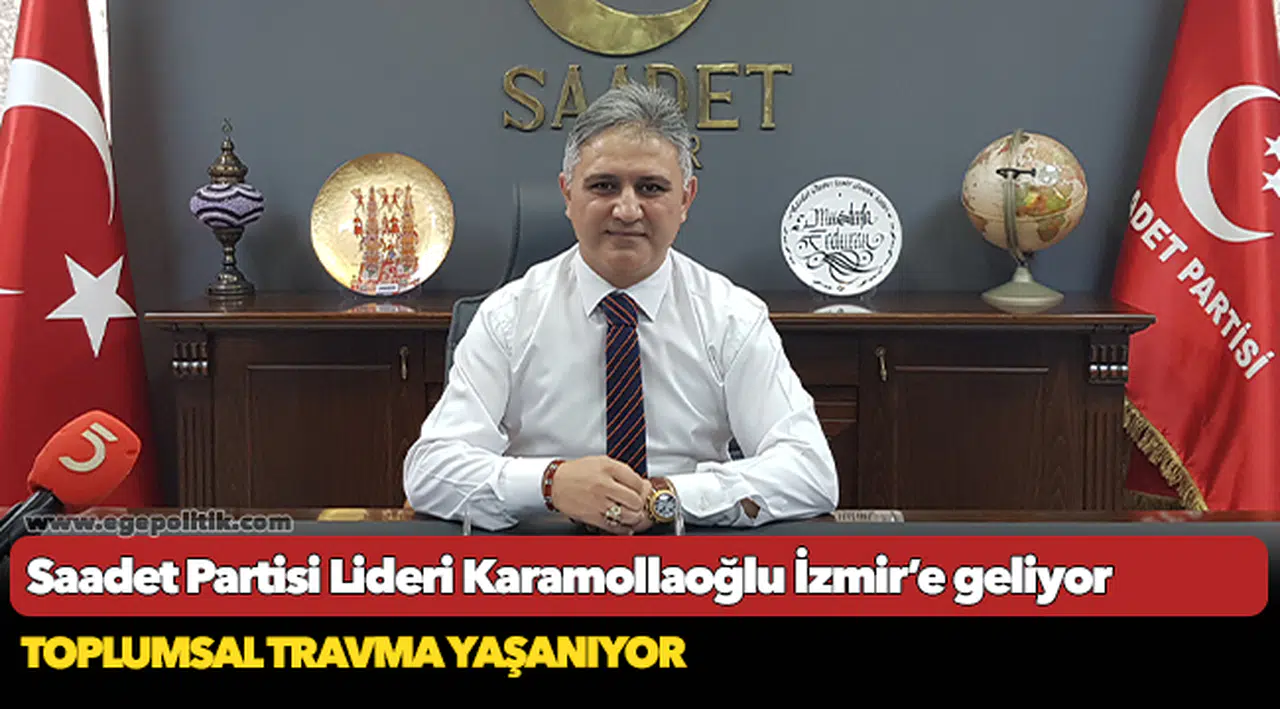 Saadet Partisi Lideri Karamollaoğlu İzmir’e geliyor