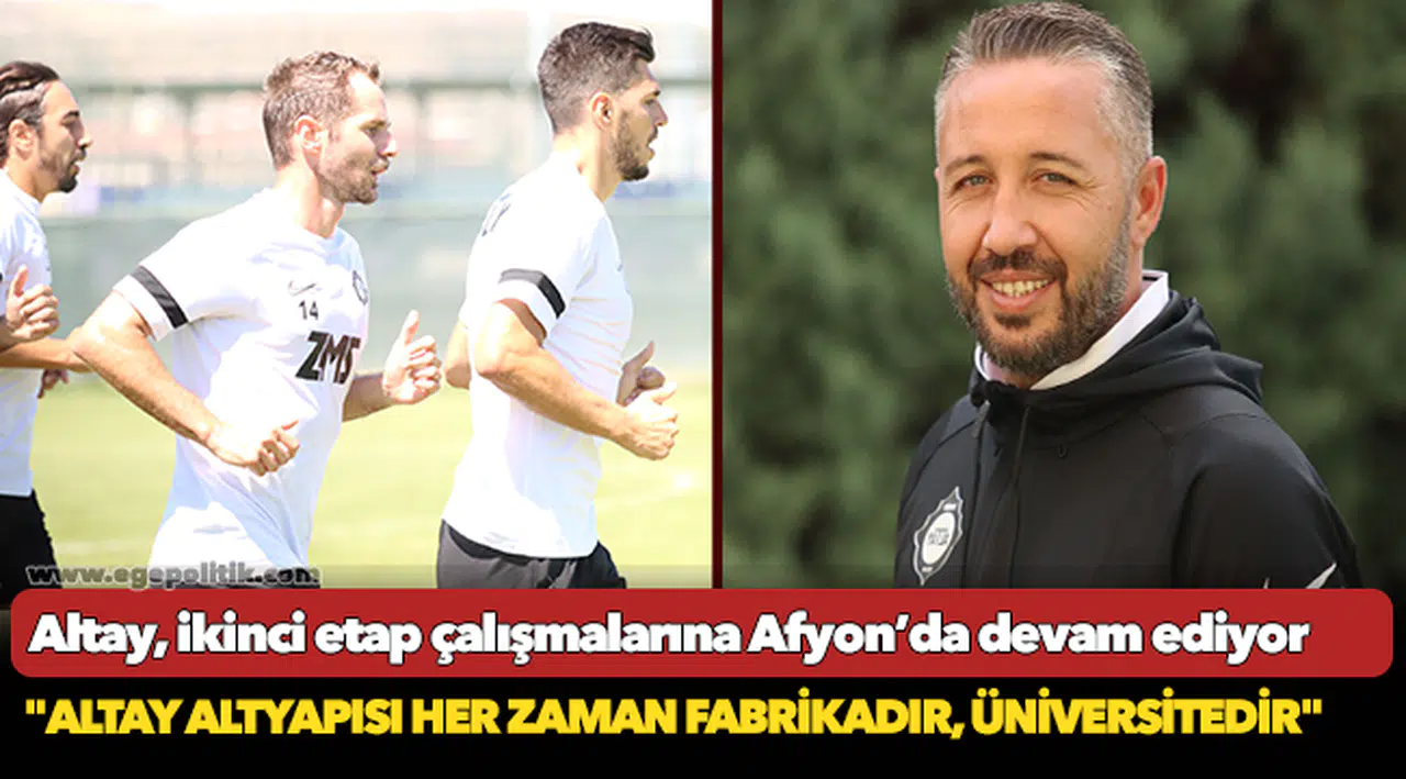 Altay, ikinci etap çalışmalarına Afyon'da devam ediyor