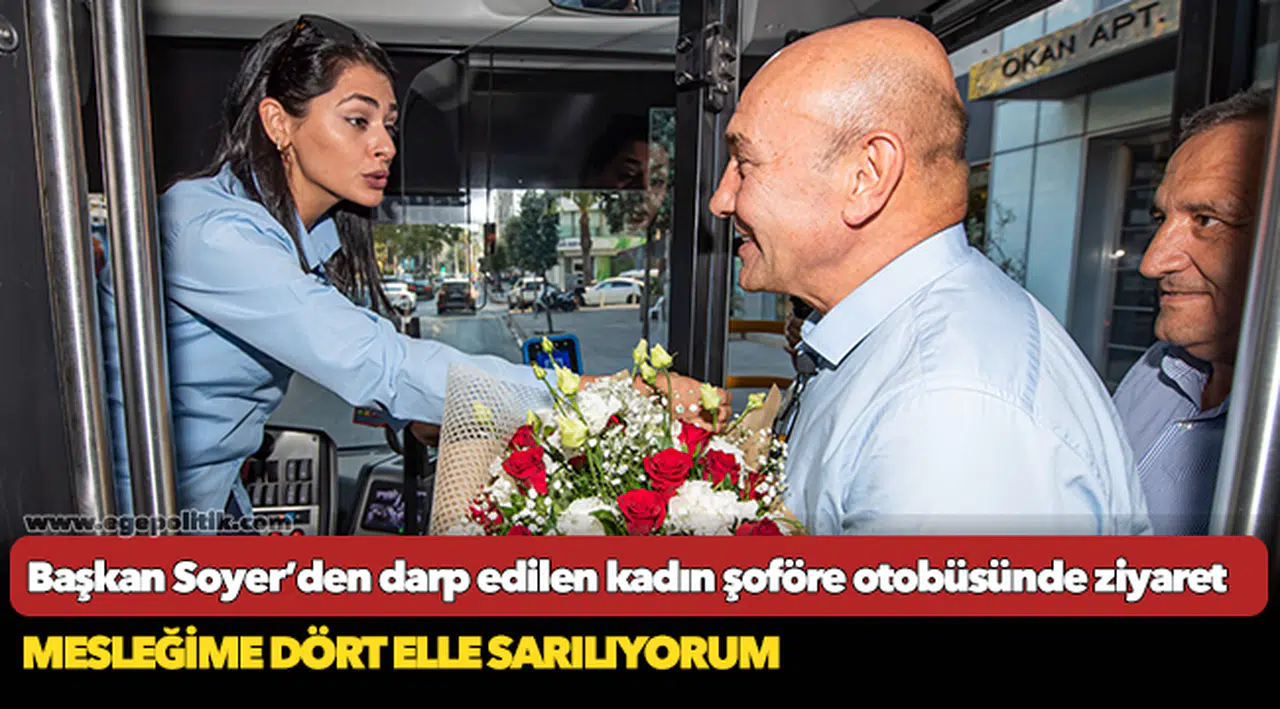 Başkan Soyer’den darp edilen kadın şoföre otobüsünde ziyaret