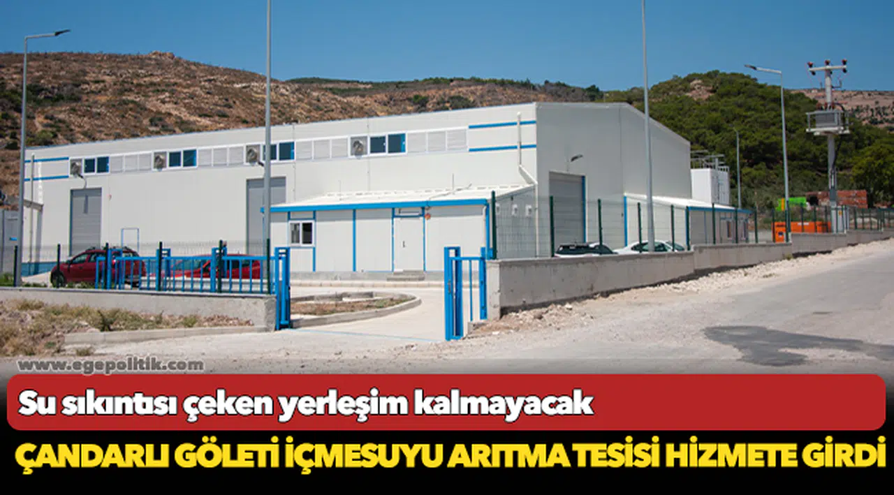 Çandarlı Göleti İçmesuyu Arıtma Tesisi hizmete girdi