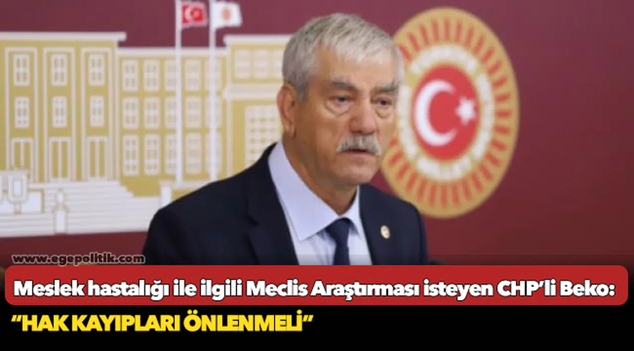CHP’li Kani Beko:  “Hak kayıpları önlenmeli”
