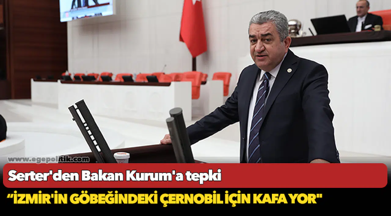 CHP’li Serter’den, Bakan Kurum’a tepki