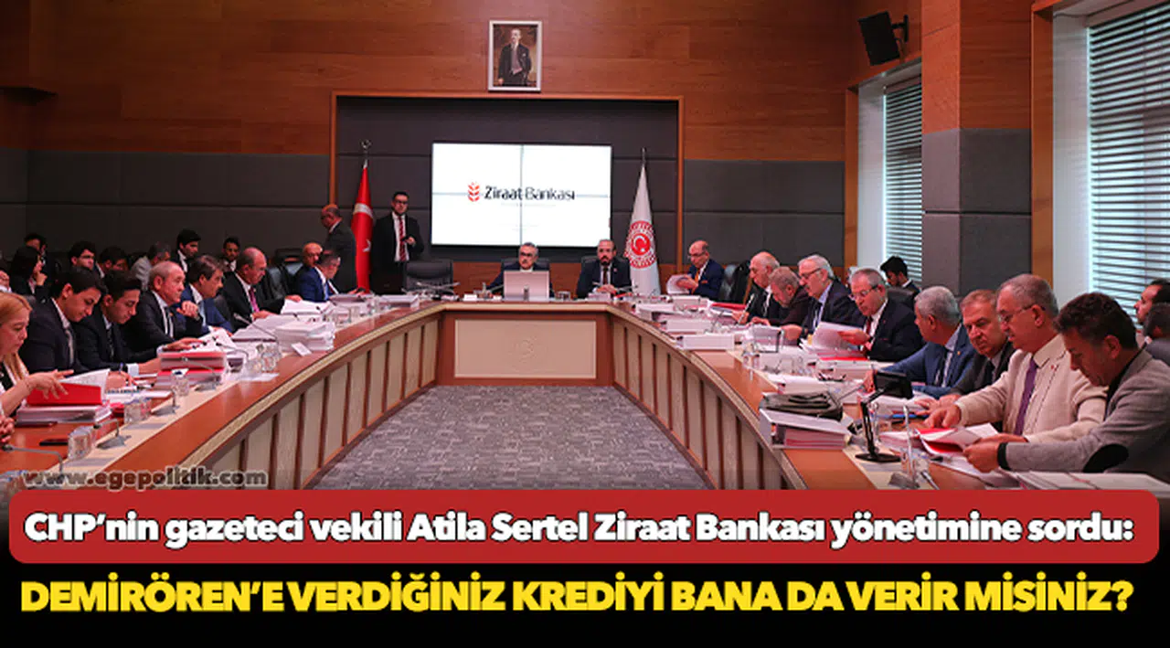 CHP’nin gazeteci vekili Atila Sertel Ziraat Bankası yönetimine sordu!