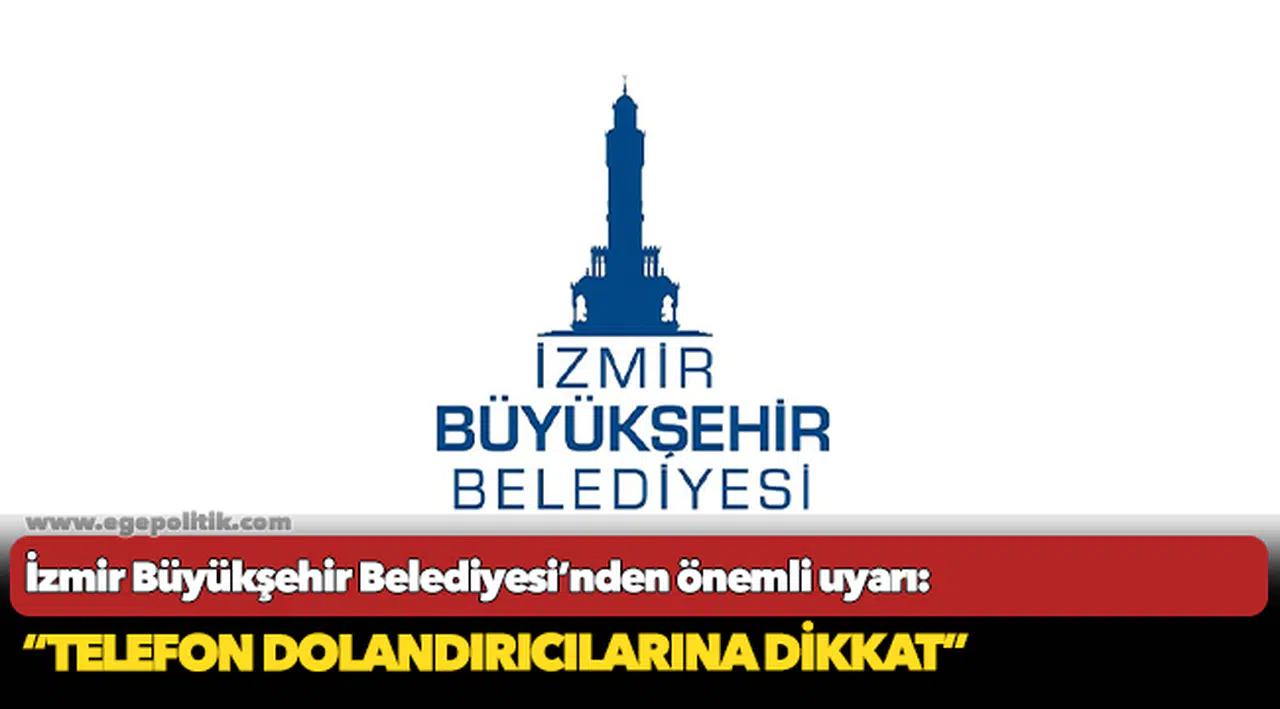 İzmir Büyükşehir Belediyesi’nden önemli uyarı: “Telefon dolandırıcılarına dikkat”