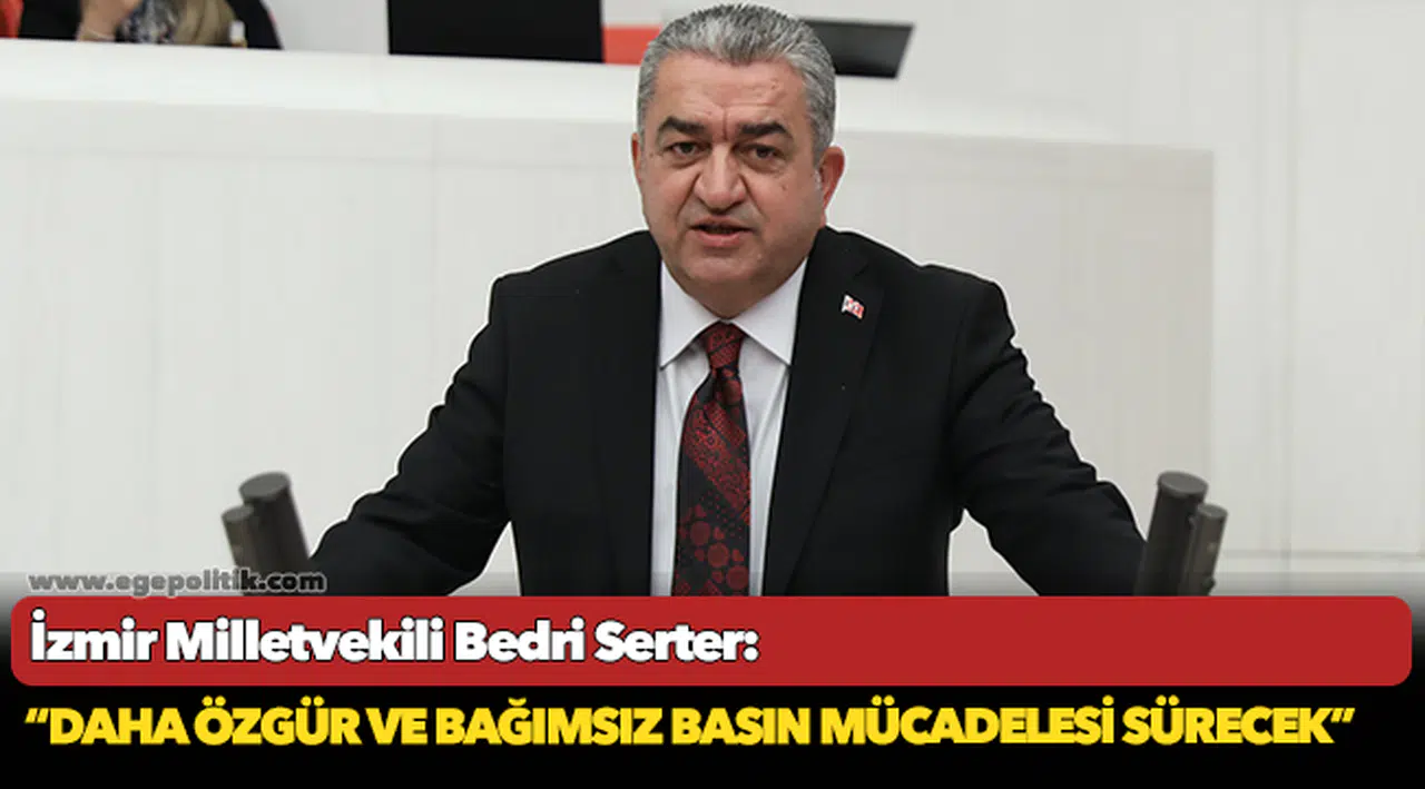 İzmir Milletvekili Bedri Serter:  “Daha özgür ve bağımsız basın mücadelesi sürecek”