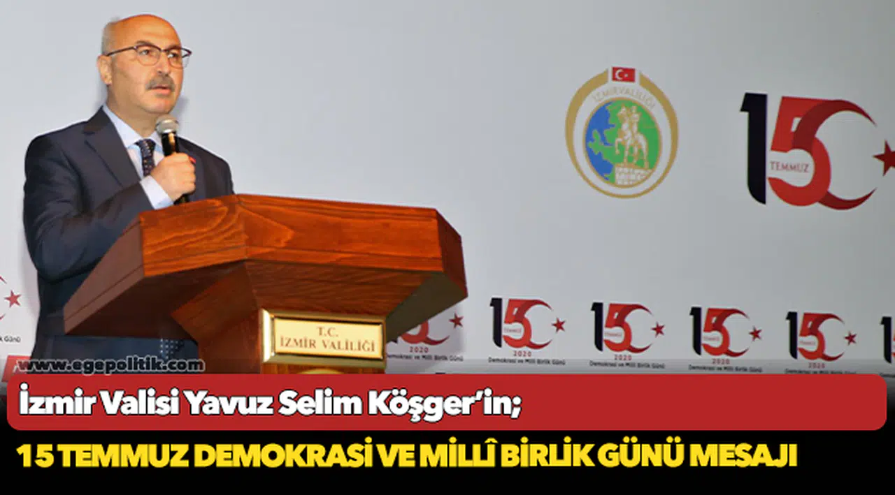 İzmir Valisi Yavuz Selim Köşger'in 15 Temmuz Demokrasi ve Milli Birlik Günü mesajı!