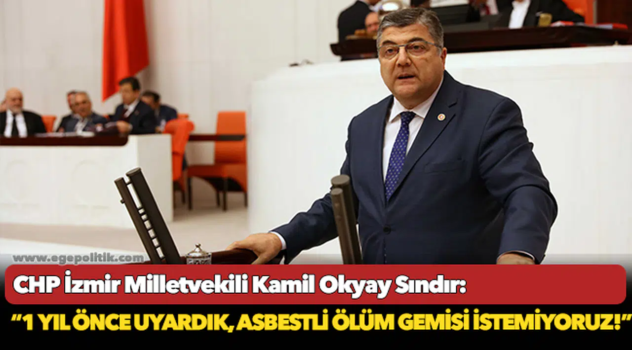 Milletvekili Sındır, “1 yıl önce uyardık, asbestli ölüm gemisi istemiyoruz!”