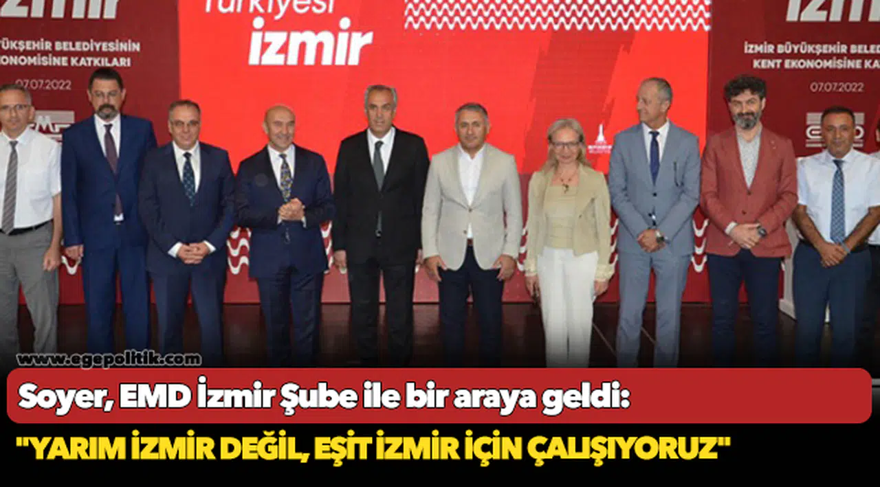 Soyer, EMD İzmir Şube ile bir araya geldi: "Yarım İzmir değil, eşit İzmir için çalışıyoruz"