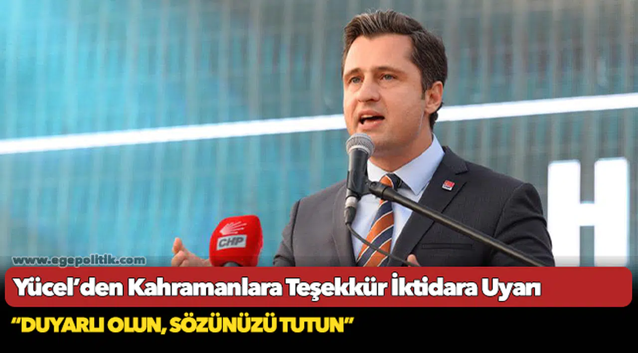 Yücel’den Kahramanlara Teşekkür İktidara Uyarı