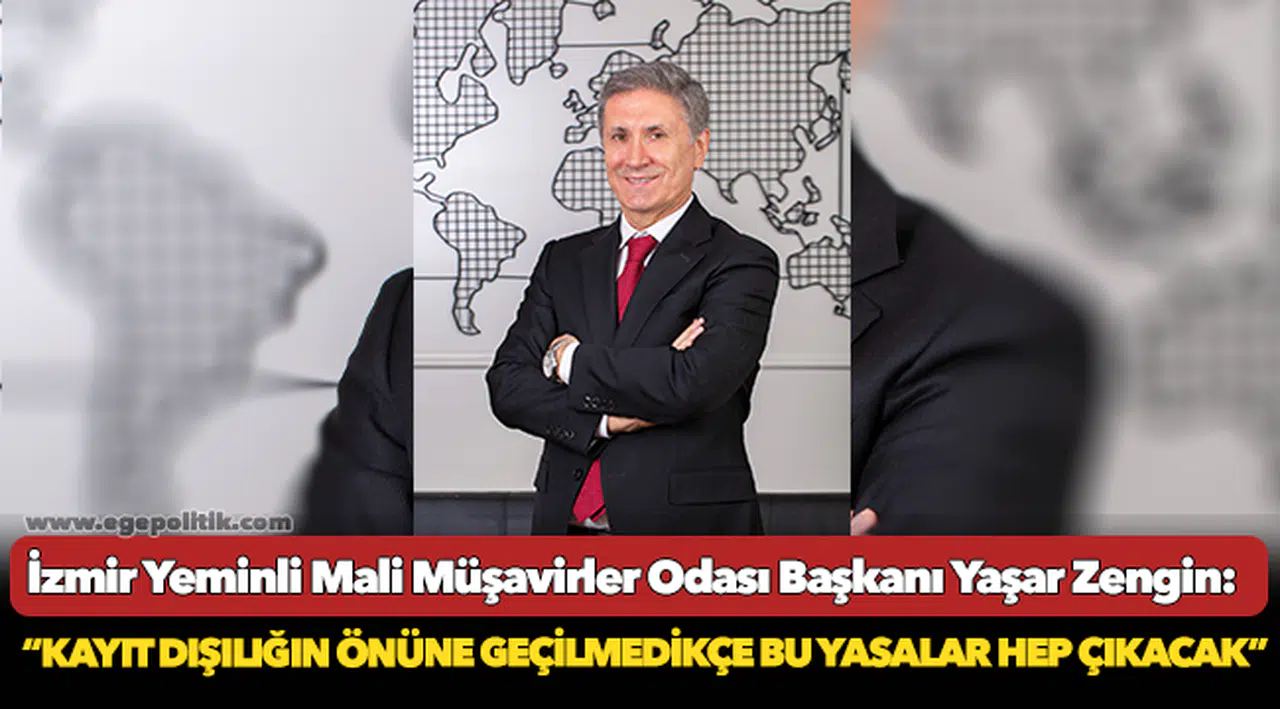 Zengin:     “Kayıt dışılığın önüne geçilmedikçe bu yasalar hep çıkacak”