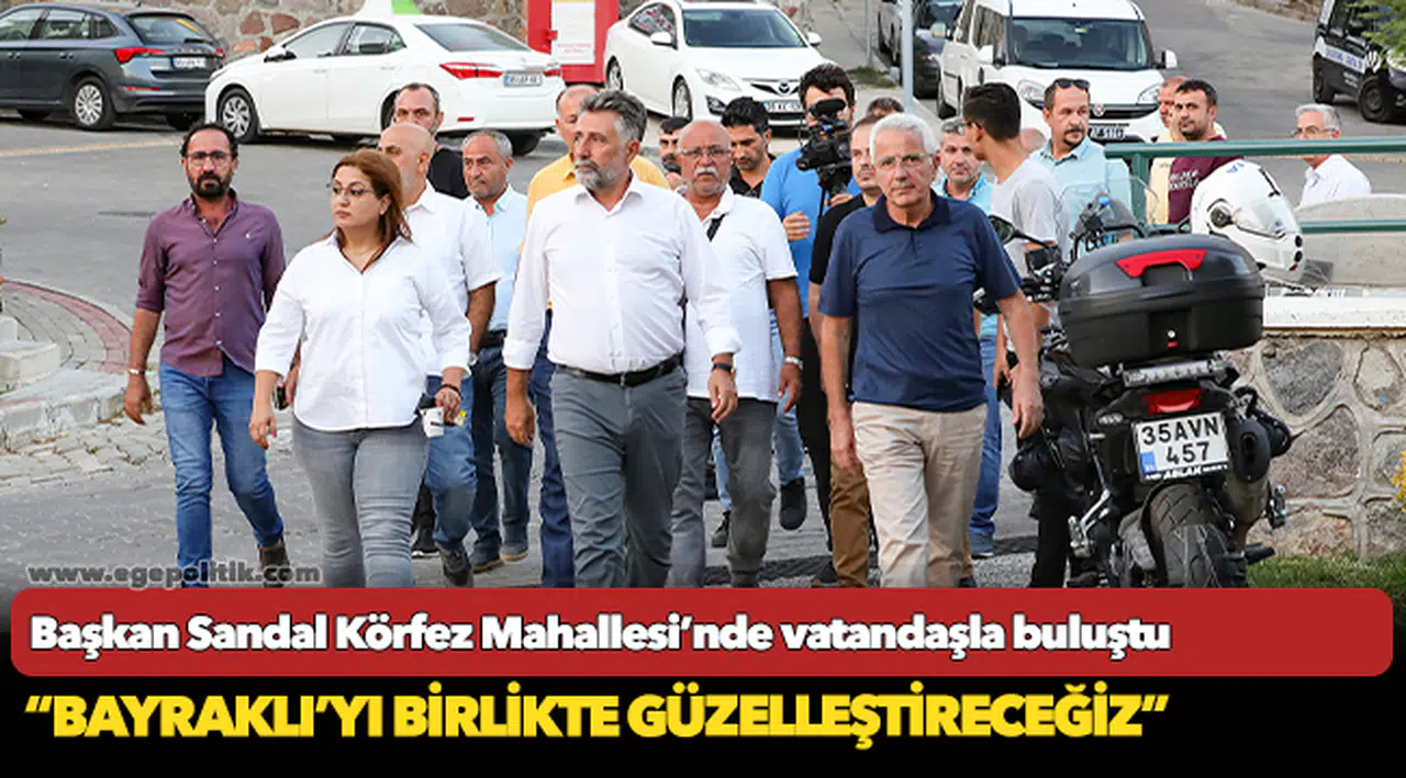 Başkan Sandal Körfez Mahallesi’nde vatandaşla buluştu