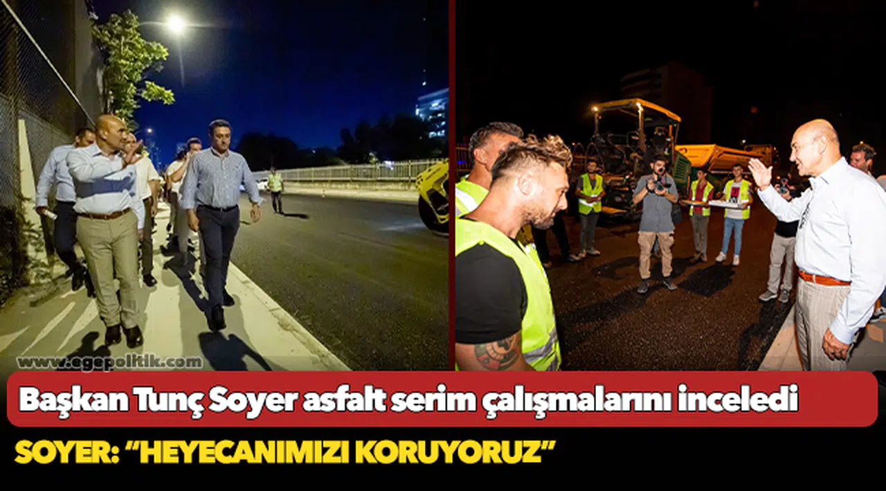 Başkan Tunç Soyer asfalt serim çalışmalarını inceledi