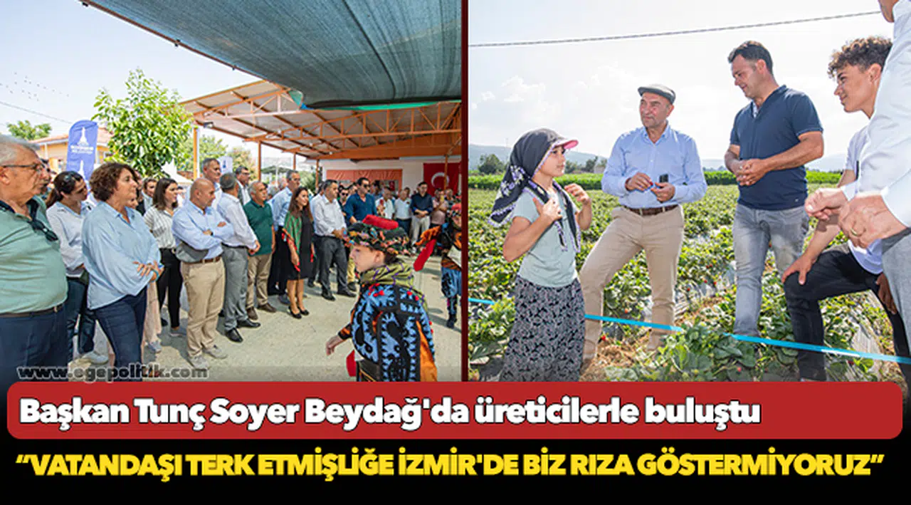 Başkan Tunç Soyer Beydağ'da üreticilerle buluştu