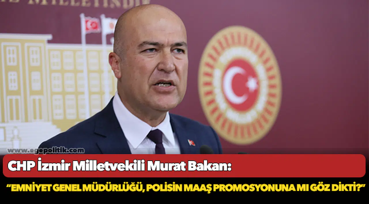 CHP’li Bakan: “Emniyet Genel Müdürlüğü, polisin maaş promosyonuna mı göz dikti?”