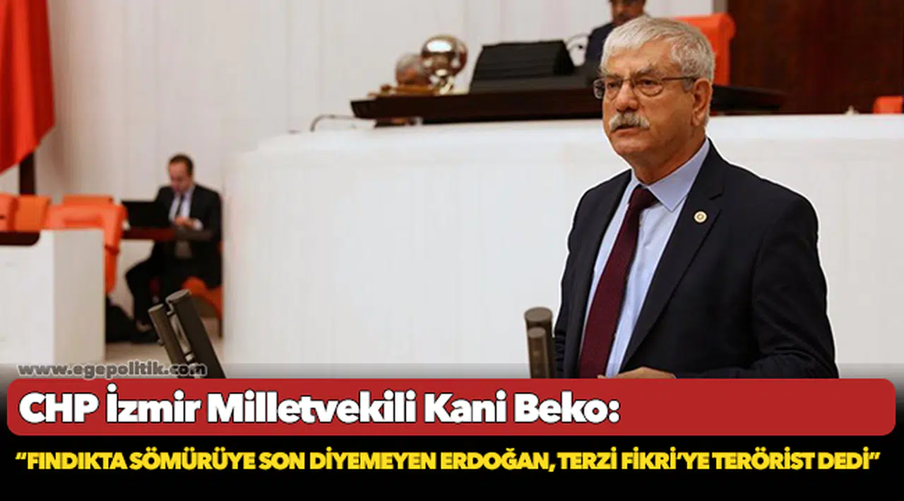 CHP'li Beko, "Fındıkta sömürüye son diyemeyen Erdoğan, Terzi Fikri’ye terörist dedi"