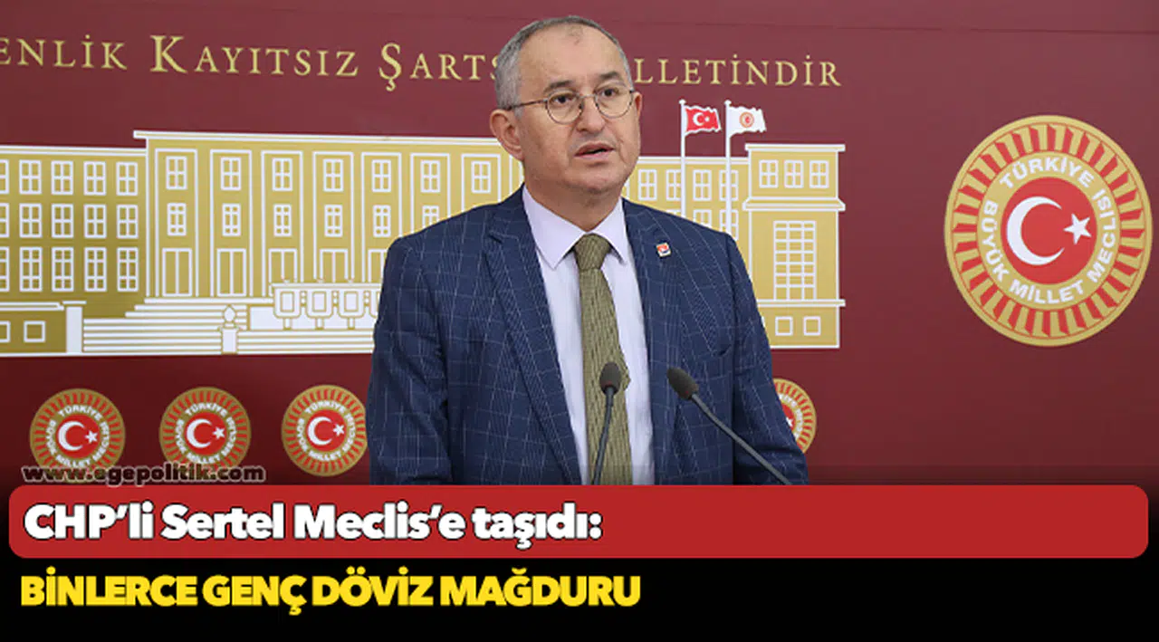 CHP’li Sertel Meclis’e taşıdı:  Binlerce genç döviz mağduru