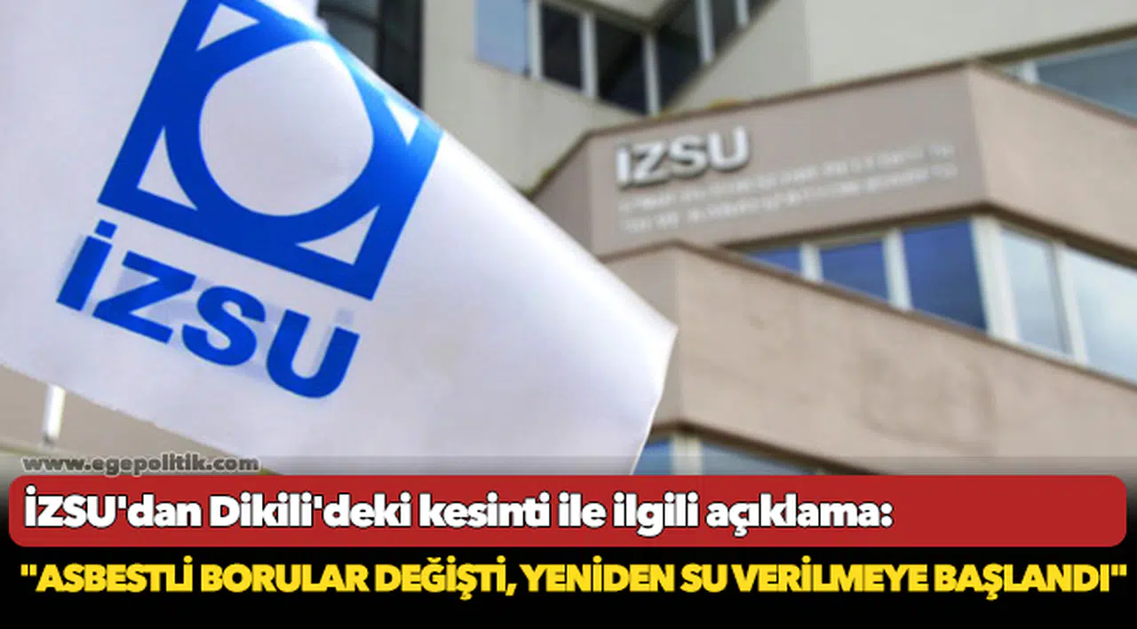 İZSU'dan Dikili'deki kesinti ile ilgili açıklama: "Asbestli borular değişti, yeniden su verilmeye başlandı"