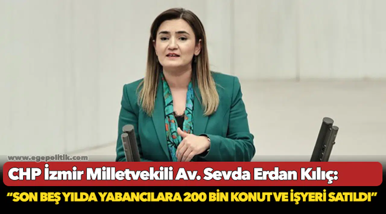 Kılıç: “Son beş yılda yabancılara 200 bin konut ve işyeri satıldı”
