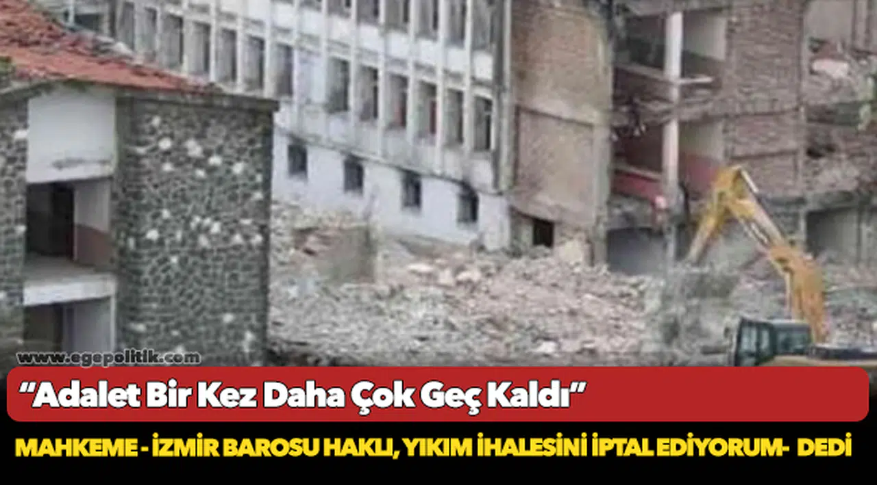 Mahkeme - İzmir Barosu Haklı, Yıkım İhalesini İptal Ediyorum-  Dedi  Ama Binalar Çoktan Yıkıldı