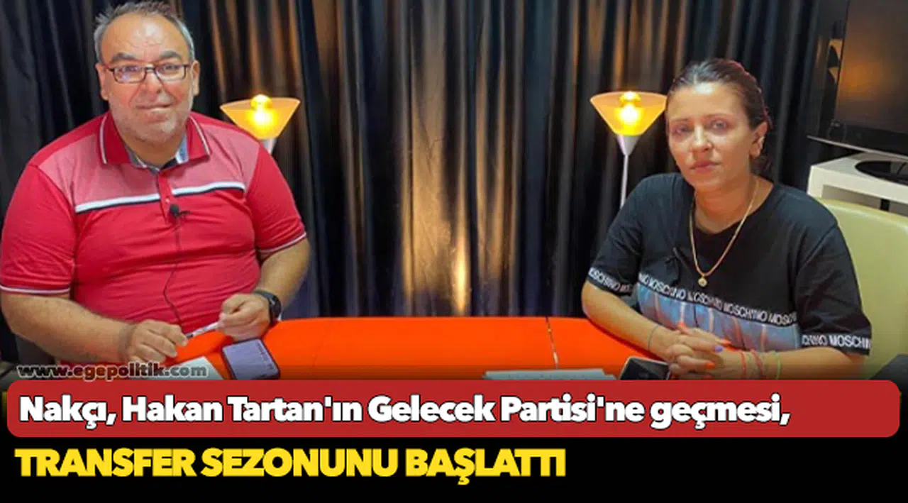 Nakçı, "Hakan Tartan'ın Gelecek Partisi'ne geçmesi transfer sezonunu başlattı"