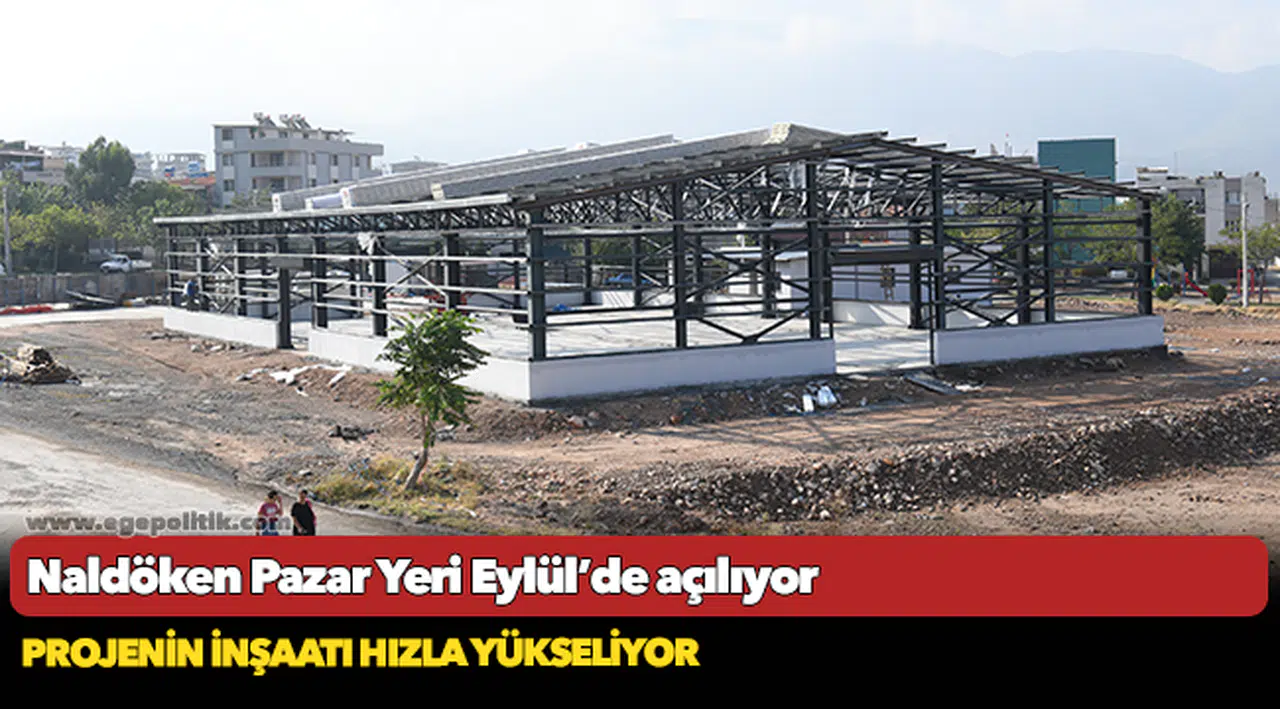 Naldöken Pazar Yeri Eylül’de açılıyor