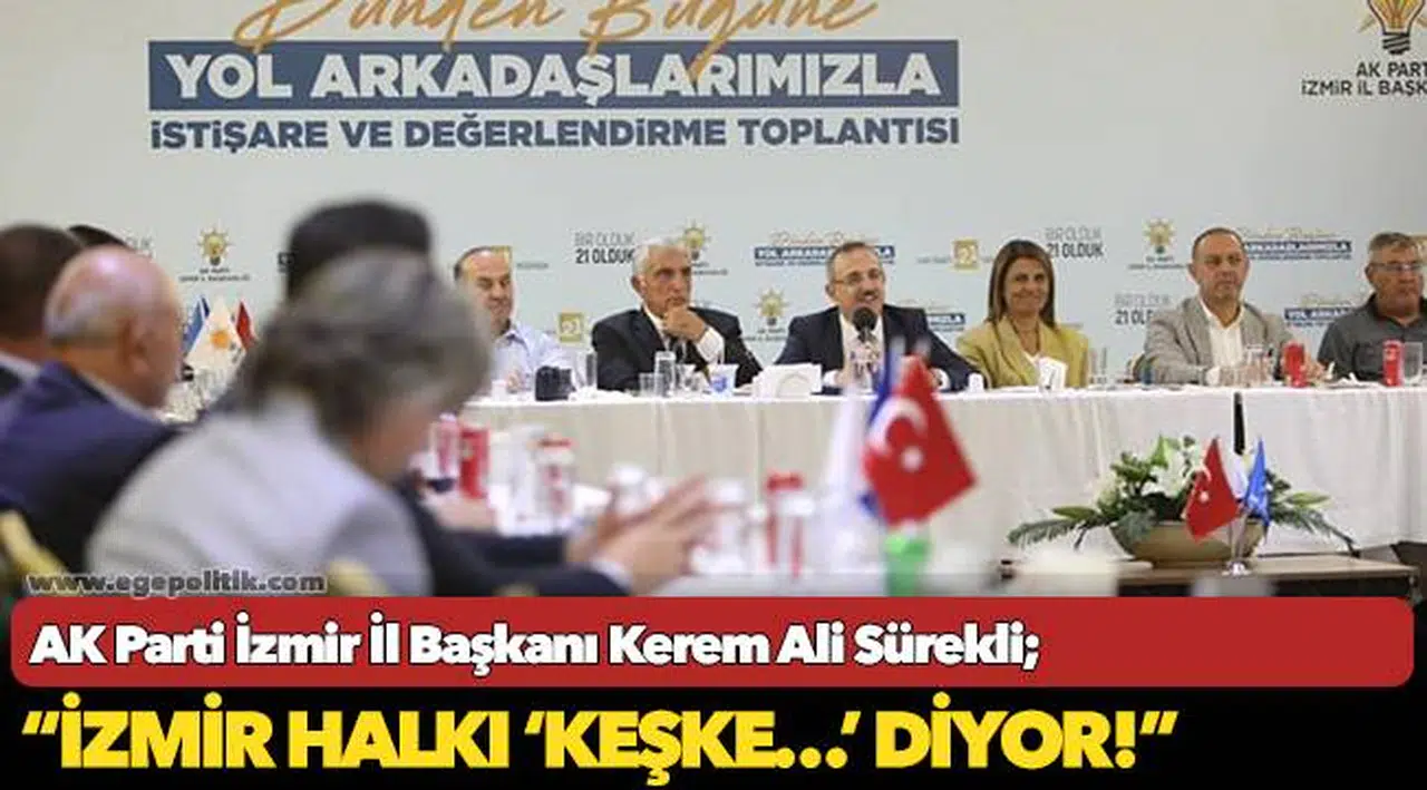 AK Parti İzmir İl Başkanı Kerem Ali Sürekli;  “İzmir halkı ‘keşke…’ diyor!”