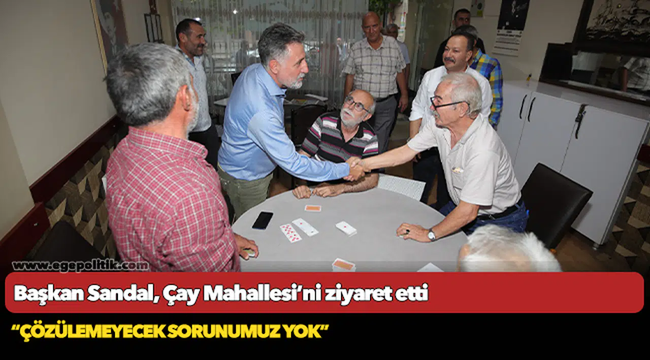 Başkan Sandal, Çay Mahallesi’ni ziyaret etti