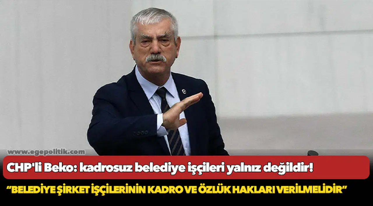 Beko: Belediye şirket işçilerinin kadro ve özlük hakları verilmelidir