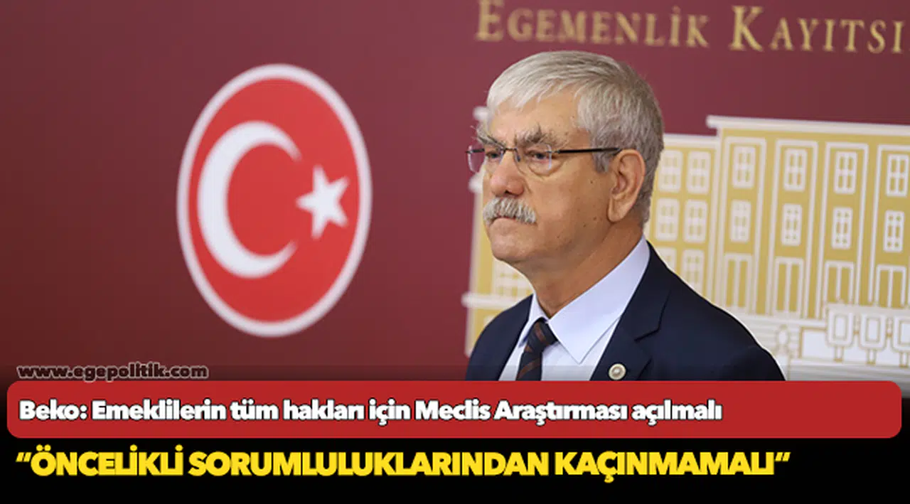 Beko: Emeklilerin tüm hakları için Meclis Araştırması açılmalı