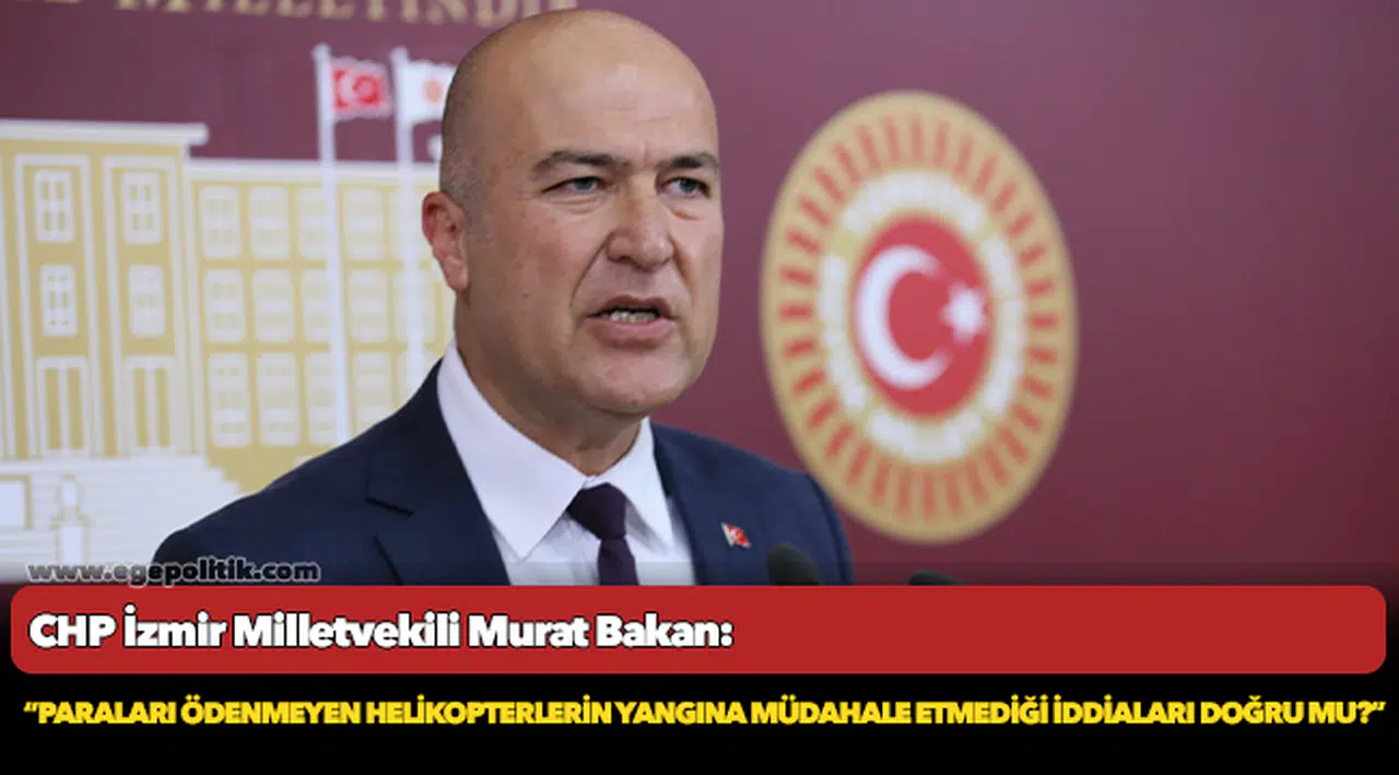 CHP’li Bakan: “Paraları ödenmeyen helikopterlerin yangına müdahale etmediği iddiaları doğru mu?”