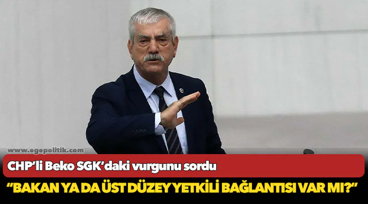 CHP’li Beko SGK’daki vurgunu sordu