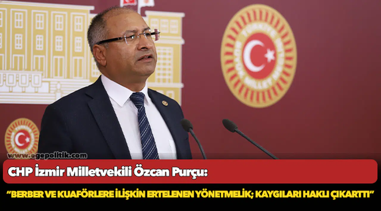 CHP’li Purçu: “Kuaför ve Berberlere Yönelik Yönetmelikte Erteleme Yetmez, Kesin Çözüm Şart”