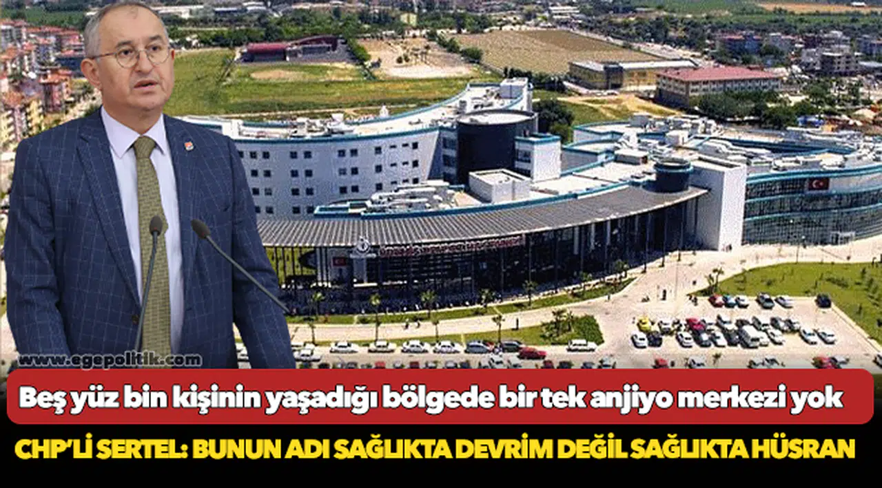 CHP’li Sertel: Bunun adı sağlıkta devrim değil sağlıkta hüsran