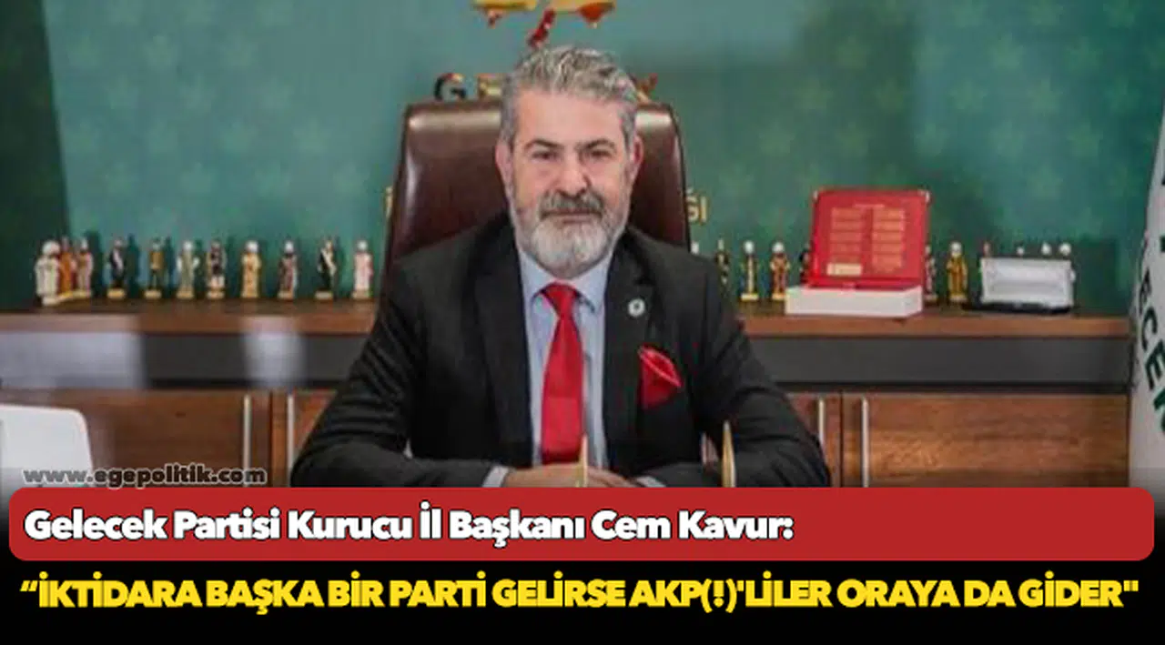 Kavur, "İktidara başka bir parti gelirse AKP(!)'liler oraya da gider"