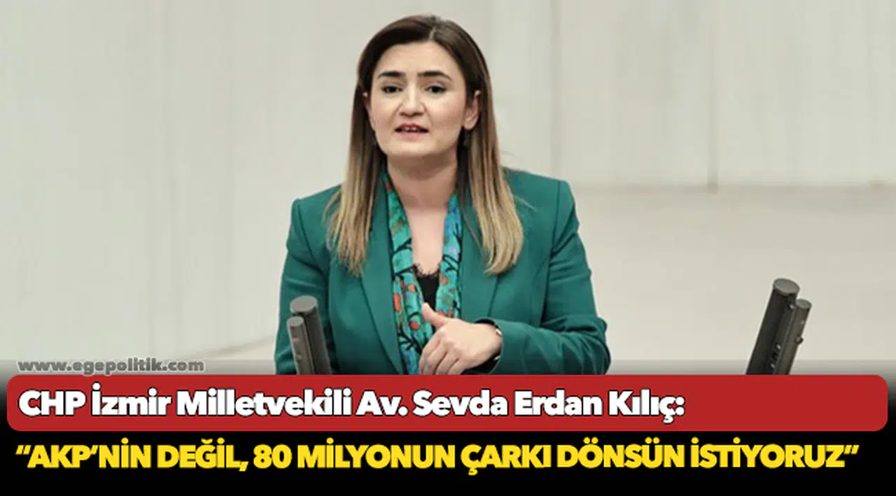 Kılıç: “AKP’nin çarklarını durduracağız, 80 milyonun çarkını döndüreceğiz”